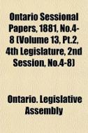 Ontario Sessional Papers, 1881, No.4-8 di Ontario Legislative Assembly edito da General Books