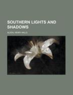 Southern Lights And Shadows di Henry Mills Alden edito da Rarebooksclub.com