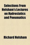 Selections From Helsham's Lectures On Hydrostatics And Pneumatics di Richard Helsham edito da General Books Llc
