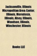 Jacksonville, Illinois Micropolitan Area di Books Llc edito da Books LLC, Wiki Series
