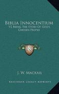 Biblia Innocentium: V2 Being the Story of God's Chosen People di J. W. Mackail edito da Kessinger Publishing