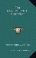 The Foundations of Rhetoric di Adams Sherman Hill edito da Kessinger Publishing