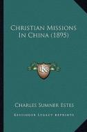 Christian Missions in China (1895) di Charles Sumner Estes edito da Kessinger Publishing
