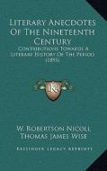 Literary Anecdotes of the Nineteenth Century: Contributions Towards a Literary History of the Period (1895) edito da Kessinger Publishing