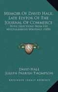 Memoir of David Hale, Late Editor of the Journal of Commerce: With Selections from His Miscellaneous Writings (1850) di David Hale edito da Kessinger Publishing