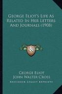 George Eliot's Life as Related in Her Letters and Journals (1908) di George Eliot edito da Kessinger Publishing