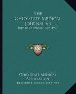 The Ohio State Medical Journal V3: July to December, 1907 (1907) di Ohio State Medical Association edito da Kessinger Publishing