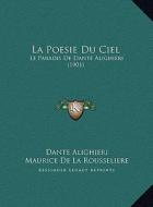 La Poesie Du Ciel: Le Paradis de Dante Alighieri (1901) di Dante Alighieri edito da Kessinger Publishing