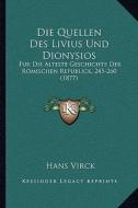Die Quellen Des Livius Und Dionysios: Fur Die Alteste Geschichte Der Romischen Republick, 245-260 (1877) di Hans Virck edito da Kessinger Publishing
