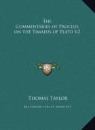 The Commentaries of Proclus on the Timaeus of Plato V2 di Thomas Taylor edito da Kessinger Publishing