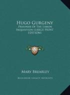 Hugo Gurgeny: Prisoner of the Lisbon Inquisition (Large Print Edition) di Mary Brearley edito da Kessinger Publishing