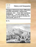 Voyages Interessans Dans Differentes Colonies Francaises, Espagnoles, Anglaises, &c; ... Avec Des Anecdotes Singulieres, ... Le Tout Redige & Mis Au J di M N edito da Gale Ecco, Print Editions