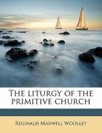 The Liturgy Of The Primitive Church di Reginald Maxwell Woolley edito da Nabu Press