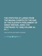 The Statutes at Large from the Magna Charta [To the End of the Eleventh Parliament of Great Britain, Anno 1761 Continued to 1806] Volume 44, PT. 1 di Great Britain edito da Rarebooksclub.com