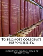 To Promote Corporate Responsibility. edito da Bibliogov