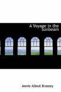 A Voyage In The Sunbeam di Annie Allnut Brassey edito da Bibliolife