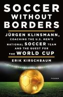 Soccer Without Borders: Jurgen Klinsmann, Coaching the U.S. Men's National Soccer Team and the Quest for the World Cup di Erik Kirschbaum edito da PICADOR