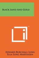 Black Sand and Gold di Edward Burchall Lung edito da Literary Licensing, LLC