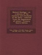 Natural Theology: Or, Evidences of the Existence and Attributes of the Deity: Collected from the Appearances of Nature di William Paley, James Paxton, John Ware edito da Nabu Press