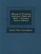 Manual of Practical Anatomy: Head and Neck - Primary Source Edition di Daniel John Cunningham edito da Nabu Press