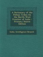 A Dictionary of the Pathan Tribes on the North-West Frontier of India - Primary Source Edition edito da Nabu Press