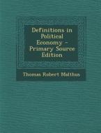Definitions in Political Economy - Primary Source Edition di Thomas Robert Malthus edito da Nabu Press
