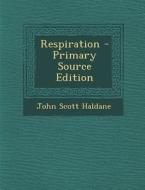 Respiration - Primary Source Edition di John Scott Haldane edito da Nabu Press
