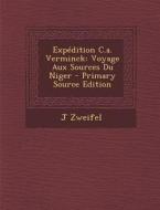 Expedition C.A. Verminck: Voyage Aux Sources Du Niger - Primary Source Edition di J. Zweifel edito da Nabu Press