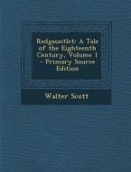 Redgauntlet: A Tale of the Eighteenth Century, Volume 1 di Walter Scott edito da Nabu Press