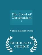 The Creed Of Christendom; - Scholar's Choice Edition di William Rathbone Greg edito da Scholar's Choice