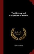 The History And Antiquities Of Boston di Pishey Thompson edito da Andesite Press