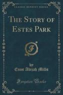 The Story Of Estes Park (classic Reprint) di Enos Abijah Mills edito da Forgotten Books