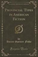 Provincial Types In American Fiction (classic Reprint) di Horace Spencer Fiske edito da Forgotten Books