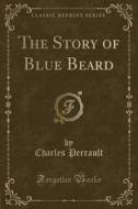 The Story Of Blue Beard (classic Reprint) di Charles Perrault edito da Forgotten Books