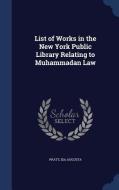 List Of Works In The New York Public Library Relating To Muhammadan Law di Ida Augusta Pratt edito da Sagwan Press