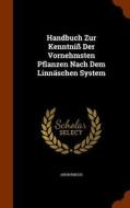 Handbuch Zur Kenntniss Der Vornehmsten Pflanzen Nach Dem Linnaschen System di Anonymous edito da Arkose Press