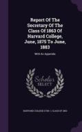 Report Of The Secretary Of The Class Of 1863 Of Harvard College, June, 1875 To June, 1883 edito da Palala Press