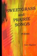 Sweetgrass and Prairie Songs di Gary Bigelow edito da Lulu.com
