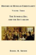 History of Russian Christianity, Volume Three, The Synodal Era and the Sectarians di Daniel H. Shubin edito da Lulu.com