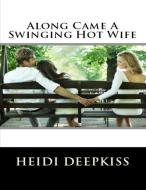 Along Came A Swinging Hot Wife di Heidi Deepkiss edito da Lulu.com