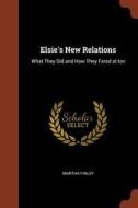 Elsie's New Relations: What They Did and How They Fared at Ion di Martha Finley edito da CHIZINE PUBN
