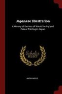 Japanese Illustration: A History of the Arts of Wood-Cutting and Colour Printing in Japan di Anonymous edito da CHIZINE PUBN