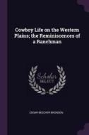 Cowboy Life on the Western Plains; The Reminiscences of a Ranchman di Edgar Beecher Bronson edito da CHIZINE PUBN