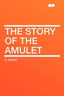 The Story of the Amulet di E. Nesbit edito da HardPress Publishing
