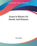 Essays In Rhyme On Morals And Manners di Jane Taylor edito da Kessinger Publishing Co