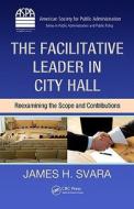 The Facilitative Leader in City Hall di James H. Svara edito da Routledge