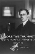 Before The Trumpet - Young Franklin Roosevelt 1882-1905 di Geoffrey C. Ward edito da Read Books