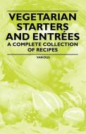 Vegetarian Starters and Entr Es - A Complete Collection of Recipes di Various edito da Vintage Cookery Books