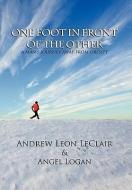 One Foot in Front of the Other di Leon Andrew Leon LeClair &. Angel Logan, Andrew Leon LeClair edito da Xlibris