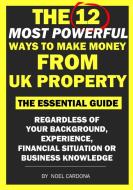 The 12 Most Powerful Ways of Making Money From UK Property di Noel Cardona edito da Lulu.com